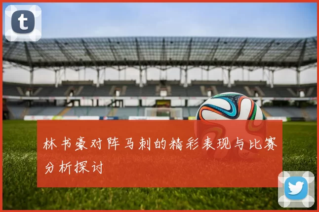 林书豪对阵马刺的精彩表现与比赛分析探讨