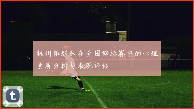 杭州排球队在全国锦标赛中的心理素质分析与表现评估