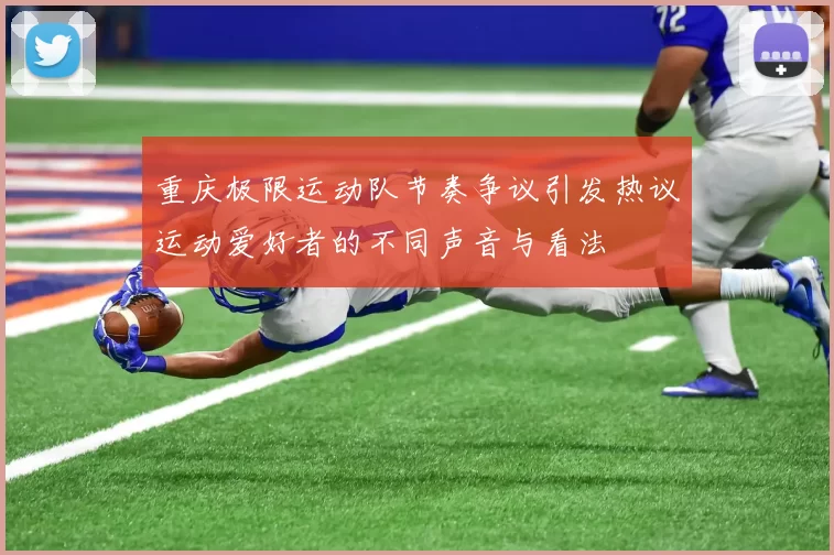 重庆极限运动队节奏争议引发热议运动爱好者的不同声音与看法
