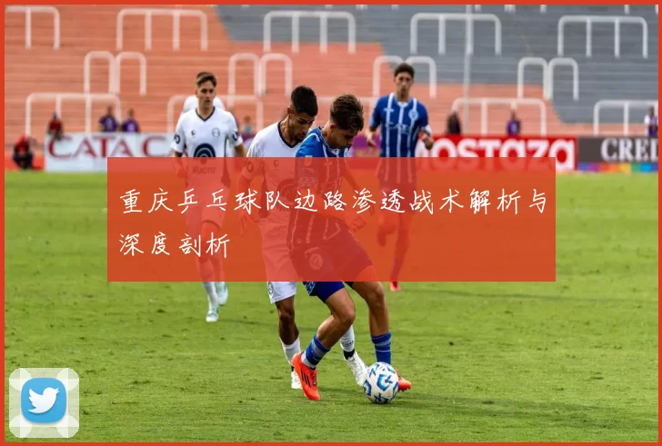 重庆乒乓球队边路渗透战术解析与深度剖析