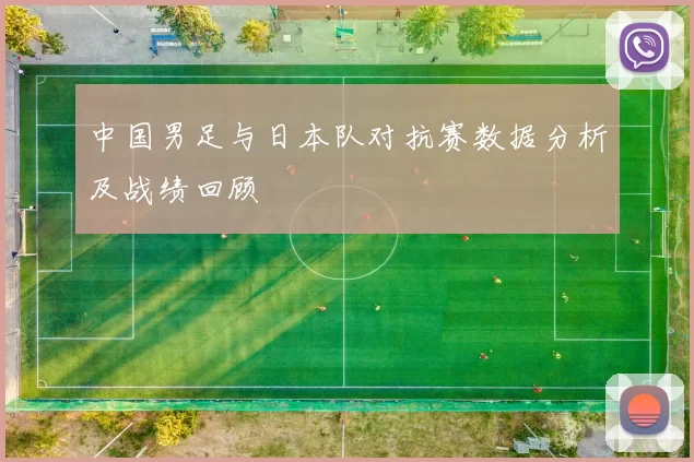 中国男足与日本队对抗赛数据分析及战绩回顾