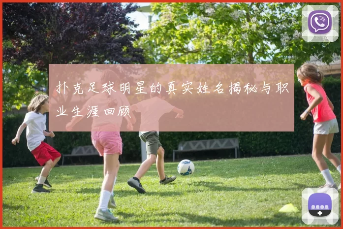扑克足球明星的真实姓名揭秘与职业生涯回顾