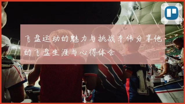 飞盘运动的魅力与挑战李伟分享他的飞盘生涯与心得体会